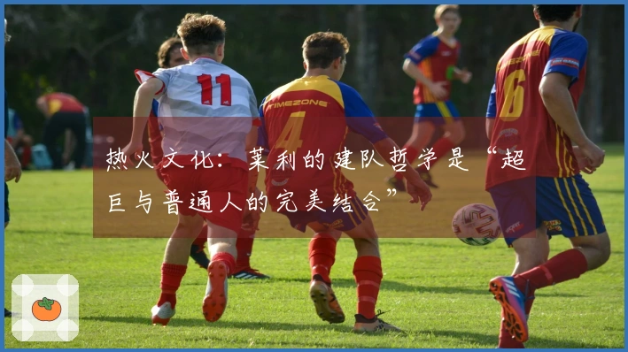 热火文化：莱利的建队哲学是“超巨与普通人的完美结合”