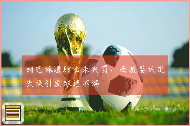 姆巴佩遭肘击未判罚，西裁委认定失误引发球迷不满