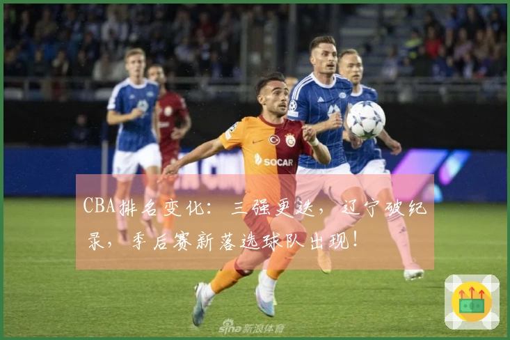 CBA排名变化：三强更迭，辽宁破纪录，季后赛新落选球队出现！