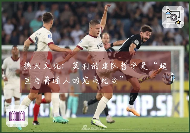 热火文化：莱利的建队哲学是“超巨与普通人的完美结合”