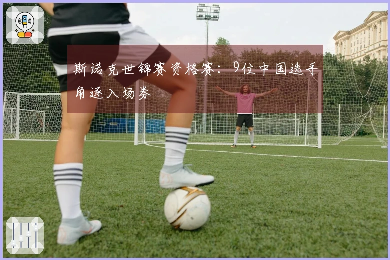 斯诺克世锦赛资格赛：9位中国选手角逐入场券